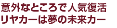 意外なところで人気復活リヤカーは夢の未来カー